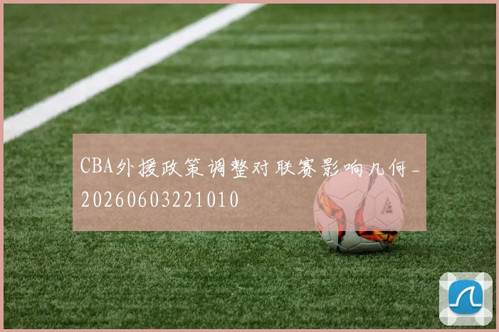 CBA外援政策调整对联赛影响几何_20260603221010