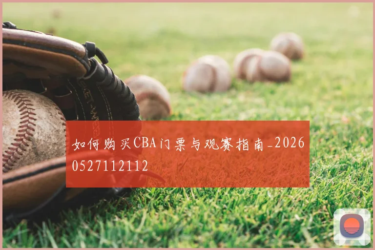 如何购买CBA门票与观赛指南_20260527112112