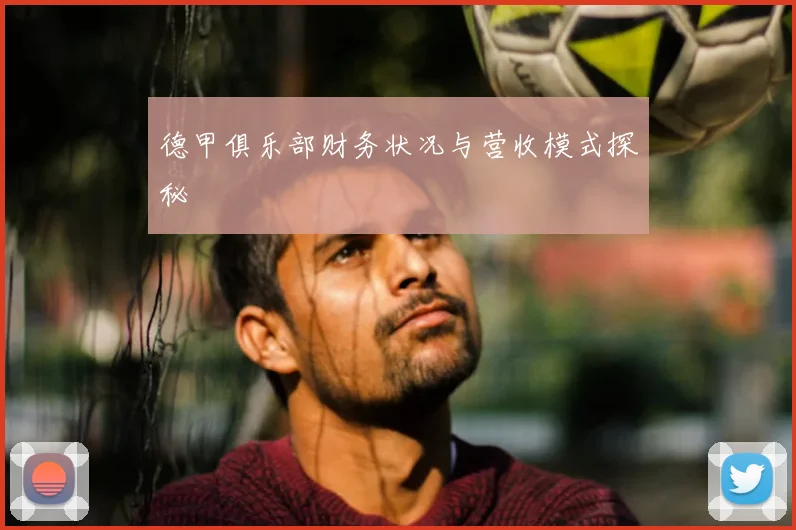 德甲俱乐部财务状况与营收模式探秘