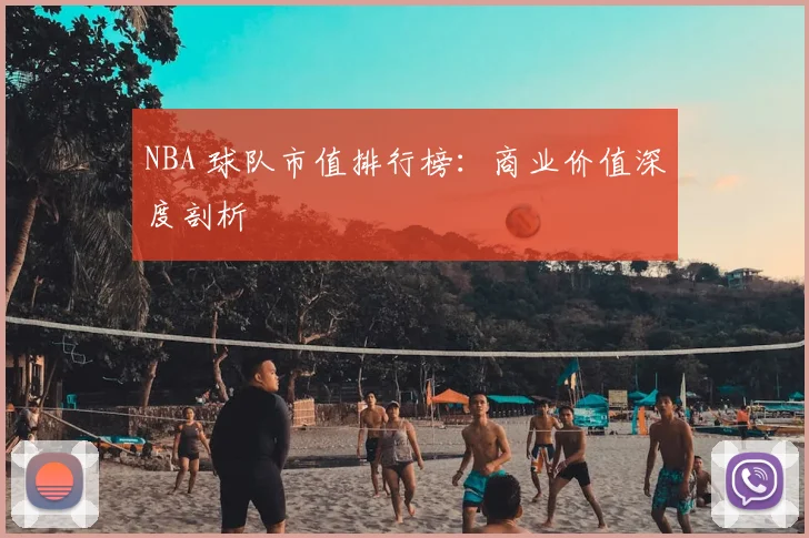NBA 球队市值排行榜:商业价值深度剖析