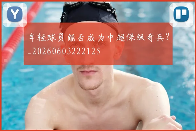 年轻球员能否成为中超保级奇兵?_20260603222125