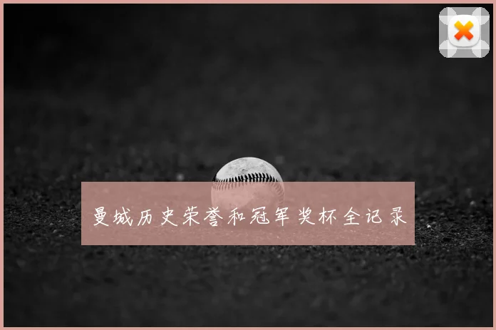 曼城历史荣誉和冠军奖杯全记录